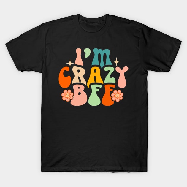 I’m Crazy Bff T-Shirt by MishaHelpfulKit